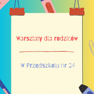 Żółto zielono niebieski plakat o warsztatach dla rodziców w Przedszkolu nr 24.